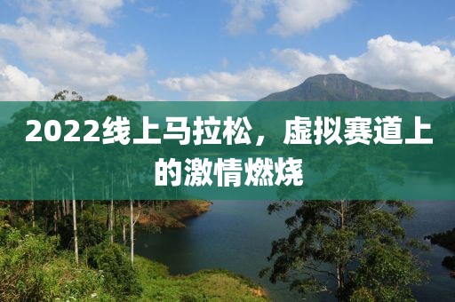 2022线上马拉松，虚拟赛道上的激情燃烧