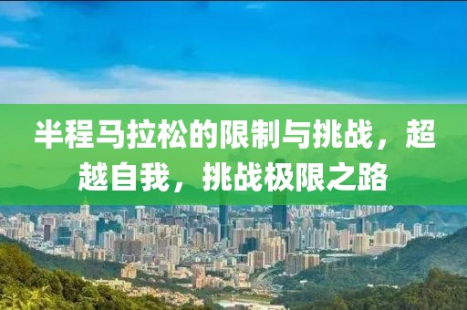 半程马拉松的限制与挑战，超越自我，挑战极限之路