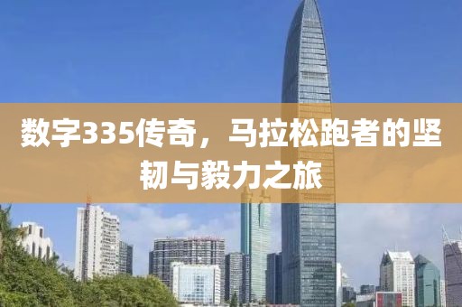 数字335传奇，马拉松跑者的坚韧与毅力之旅