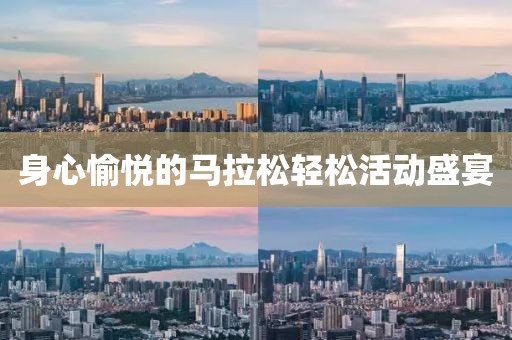 身心愉悦的马拉松轻松活动盛宴