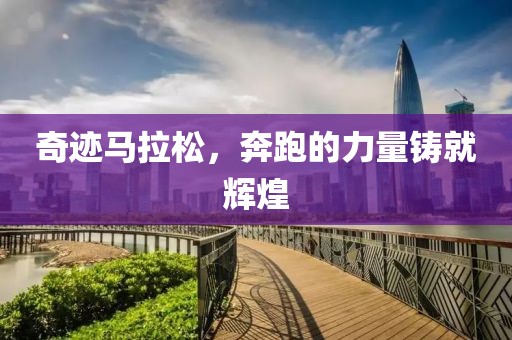 奇迹马拉松，奔跑的力量铸就辉煌