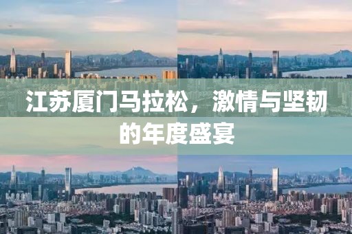 江苏厦门马拉松，激情与坚韧的年度盛宴