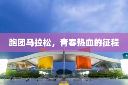 跑团马拉松，青春热血的征程