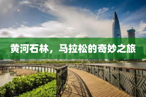 黄河石林，马拉松的奇妙之旅
