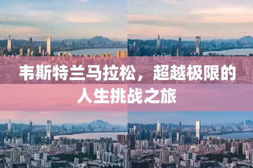韦斯特兰马拉松，超越极限的人生挑战之旅