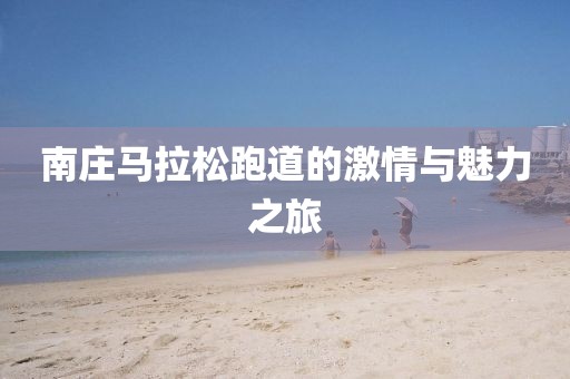 南庄马拉松跑道的激情与魅力之旅