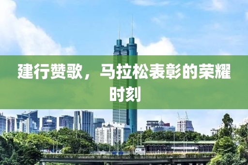 建行赞歌，马拉松表彰的荣耀时刻