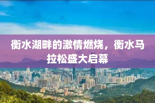 衡水湖畔的激情燃烧，衡水马拉松盛大启幕