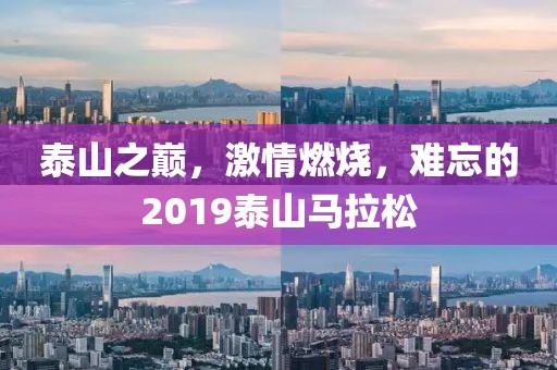 泰山之巅，激情燃烧，难忘的2019泰山马拉松