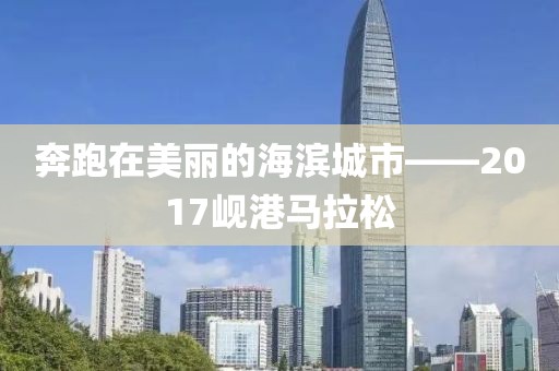奔跑在美丽的海滨城市——2017岘港马拉松