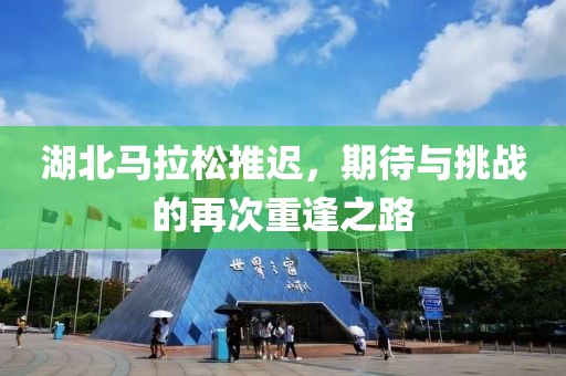 湖北马拉松推迟，期待与挑战的再次重逢之路