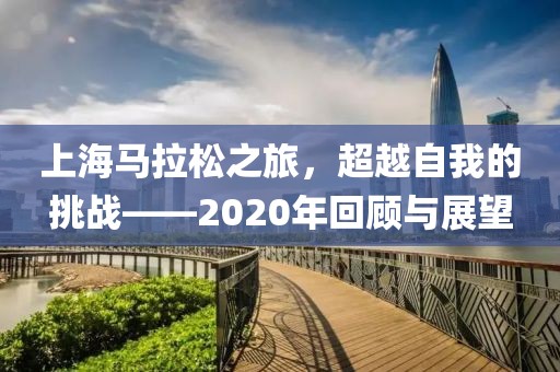 上海马拉松之旅，超越自我的挑战——2020年回顾与展望