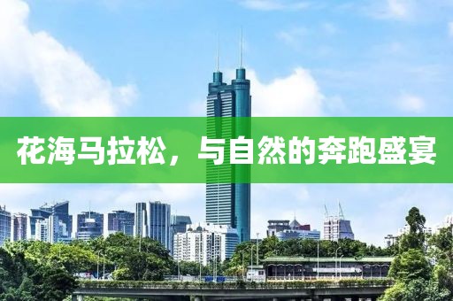 花海马拉松，与自然的奔跑盛宴