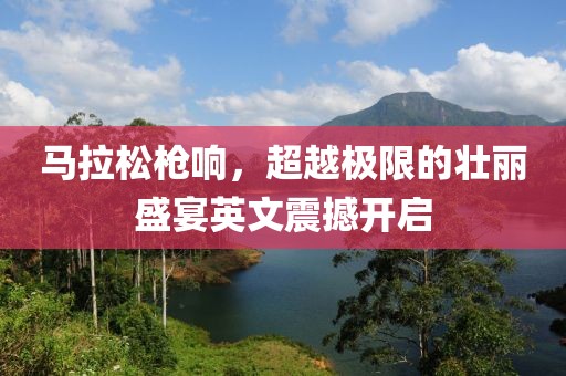 马拉松枪响，超越极限的壮丽盛宴英文震撼开启
