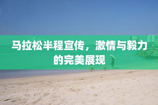 马拉松半程宣传，激情与毅力的完美展现