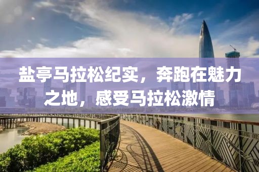 盐亭马拉松纪实，奔跑在魅力之地，感受马拉松激情