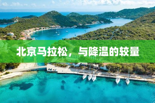 北京马拉松，与降温的较量