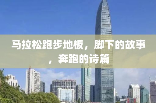 马拉松跑步地板，脚下的故事，奔跑的诗篇
