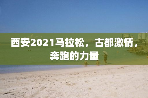 西安2021马拉松，古都激情，奔跑的力量