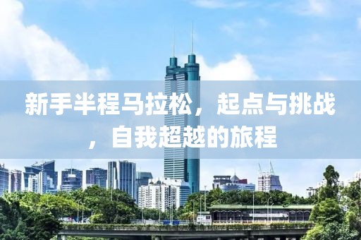 新手半程马拉松，起点与挑战，自我超越的旅程