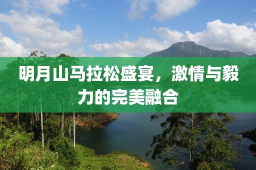 明月山马拉松盛宴，激情与毅力的完美融合