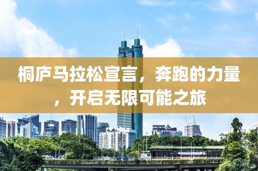 桐庐马拉松宣言，奔跑的力量，开启无限可能之旅