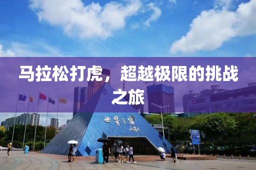 马拉松打虎，超越极限的挑战之旅