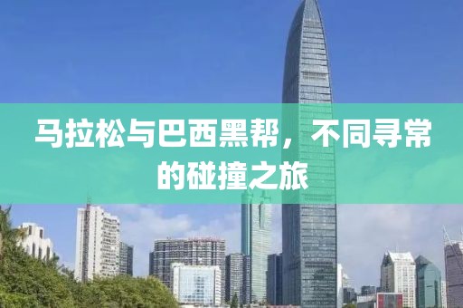 马拉松与巴西黑帮，不同寻常的碰撞之旅
