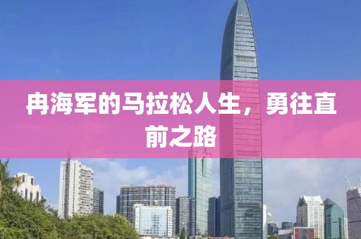 冉海军的马拉松人生，勇往直前之路