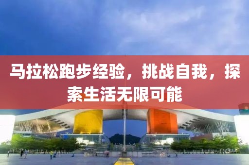 马拉松跑步经验，挑战自我，探索生活无限可能