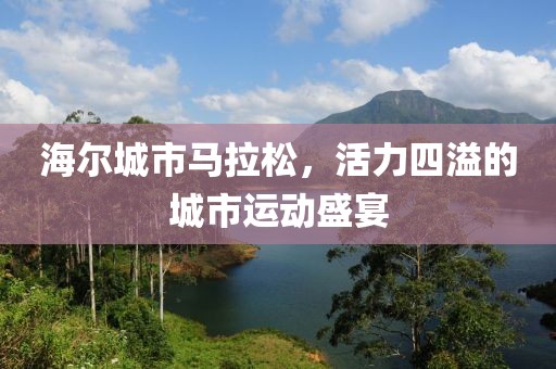 海尔城市马拉松，活力四溢的城市运动盛宴