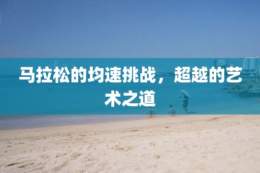 马拉松的均速挑战，超越的艺术之道
