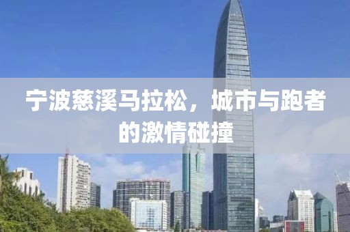宁波慈溪马拉松，城市与跑者的激情碰撞