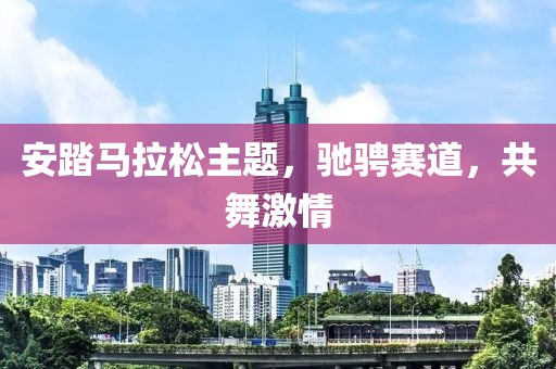 安踏马拉松主题，驰骋赛道，共舞激情