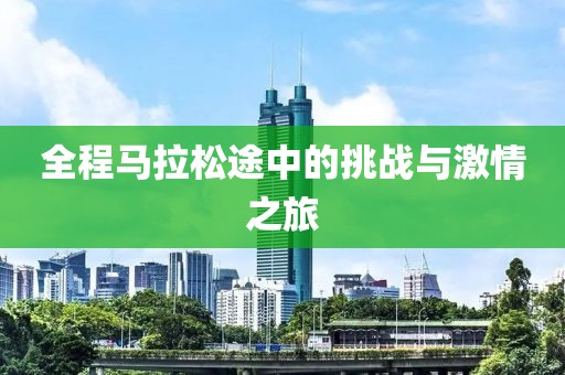 全程马拉松途中的挑战与激情之旅