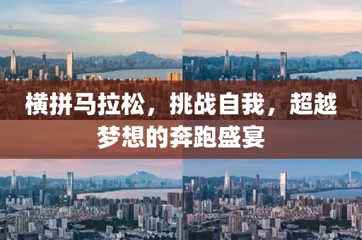 横拼马拉松，挑战自我，超越梦想的奔跑盛宴