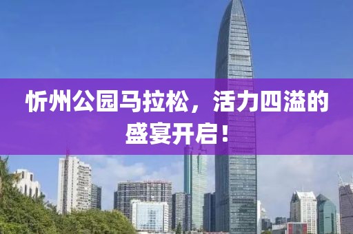 忻州公园马拉松，活力四溢的盛宴开启！