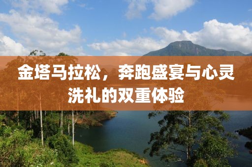 金塔马拉松，奔跑盛宴与心灵洗礼的双重体验