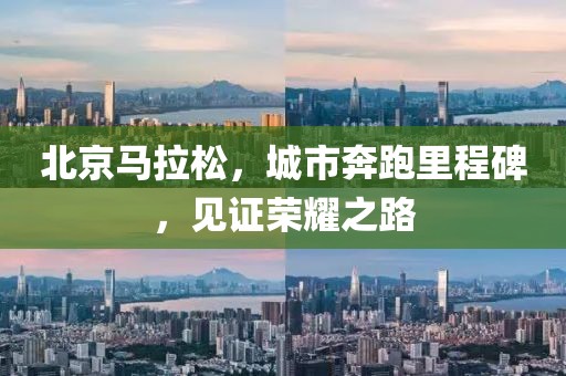 北京马拉松，城市奔跑里程碑，见证荣耀之路