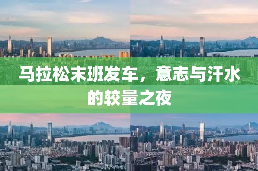 马拉松末班发车，意志与汗水的较量之夜