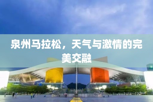 泉州马拉松，天气与激情的完美交融