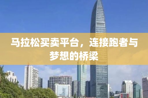 马拉松买卖平台，连接跑者与梦想的桥梁