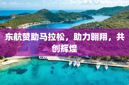 东航赞助马拉松，助力翱翔，共创辉煌