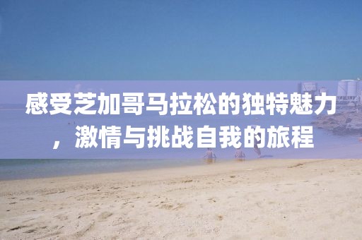 感受芝加哥马拉松的独特魅力，激情与挑战自我的旅程