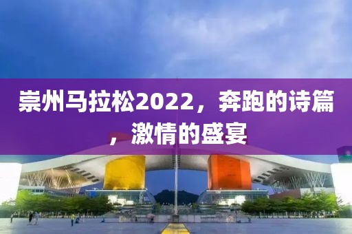 崇州马拉松2022，奔跑的诗篇，激情的盛宴