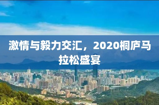 激情与毅力交汇，2020桐庐马拉松盛宴