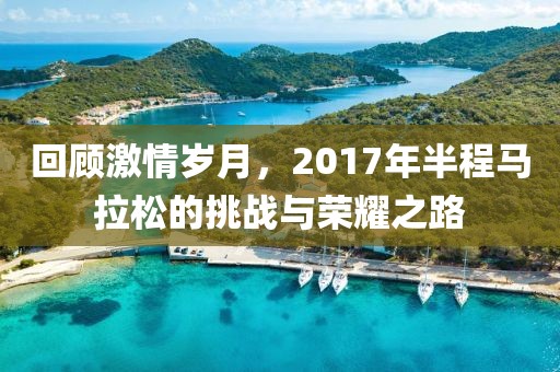 回顾激情岁月，2017年半程马拉松的挑战与荣耀之路