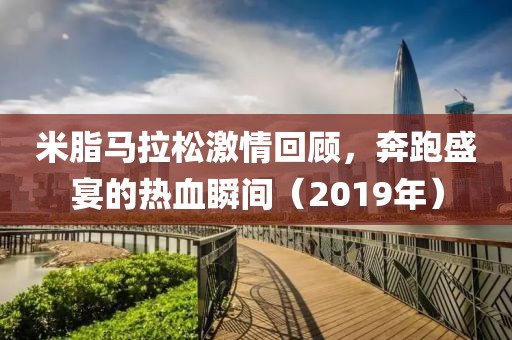 米脂马拉松激情回顾，奔跑盛宴的热血瞬间（2019年）