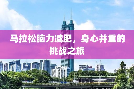 马拉松脑力减肥，身心并重的挑战之旅