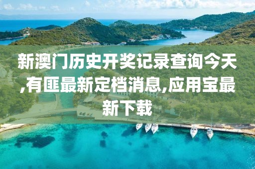 新澳门历史开奖记录查询今天,有匪最新定档消息,应用宝最新下载
